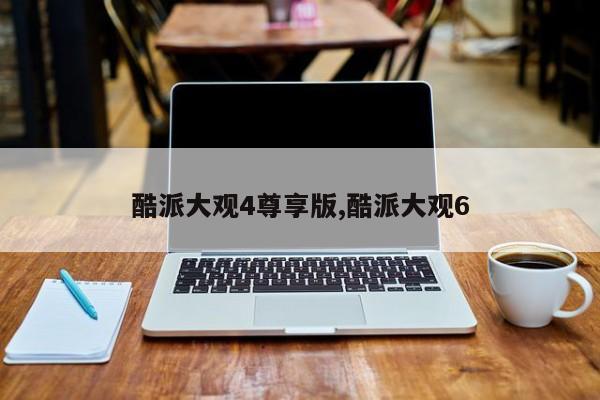 酷派大观4尊享版,酷派大观6