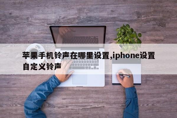 苹果手机铃声在哪里设置,iphone设置自定义铃声