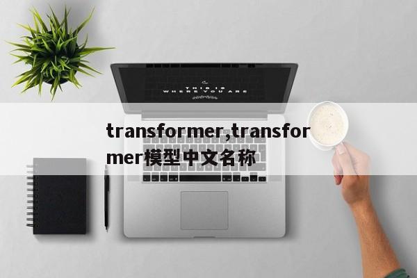 transformer,transformer模型中文名称