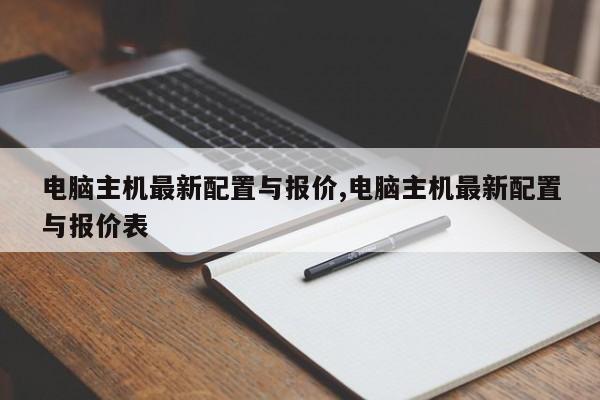 电脑主机最新配置与报价,电脑主机最新配置与报价表