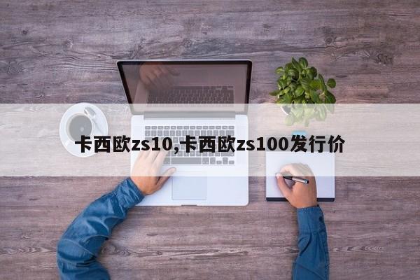 卡西欧zs10,卡西欧zs100发行价