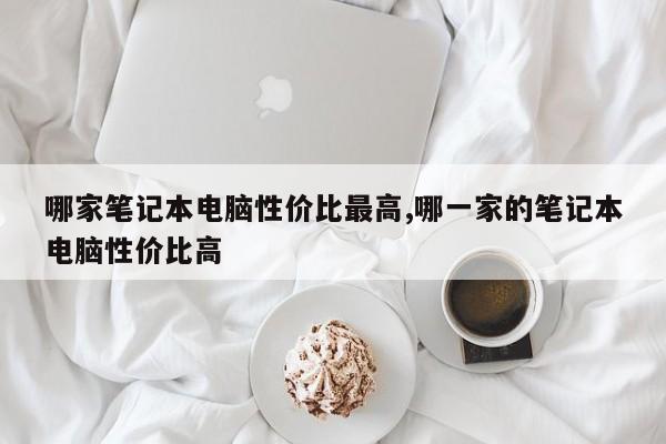 哪家笔记本电脑性价比最高,哪一家的笔记本电脑性价比高