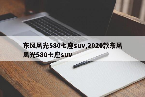 东风风光580七座suv,2020款东风风光580七座suv