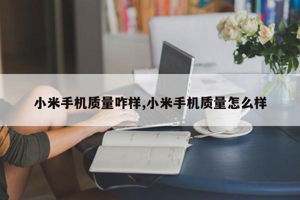 小米手机质量咋样,小米手机质量怎么样