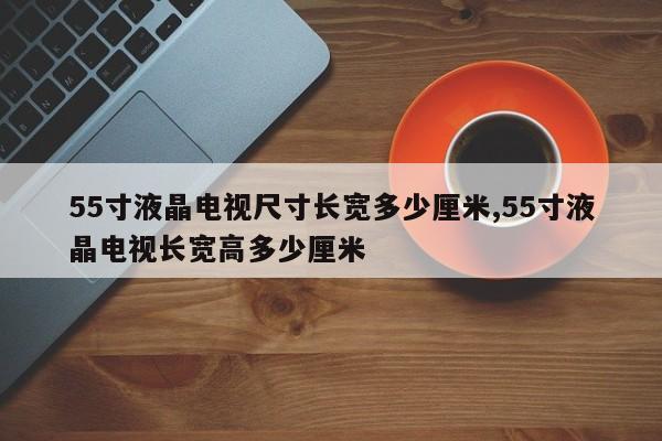 55寸液晶电视尺寸长宽多少厘米,55寸液晶电视长宽高多少厘米