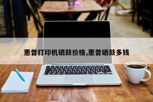 惠普打印机硒鼓价格,惠普硒鼓多钱