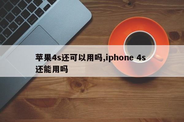 苹果4s还可以用吗,iphone 4s 还能用吗