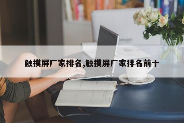触摸屏厂家排名,触摸屏厂家排名前十