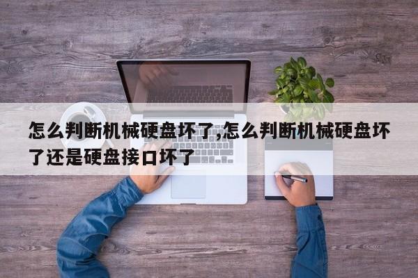 怎么判断机械硬盘坏了,怎么判断机械硬盘坏了还是硬盘接口坏了