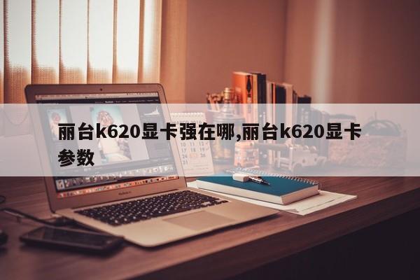 丽台k620显卡强在哪,丽台k620显卡参数