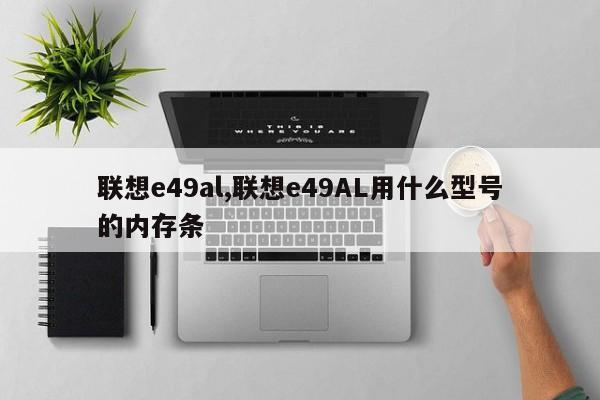 联想e49al,联想e49AL用什么型号的内存条