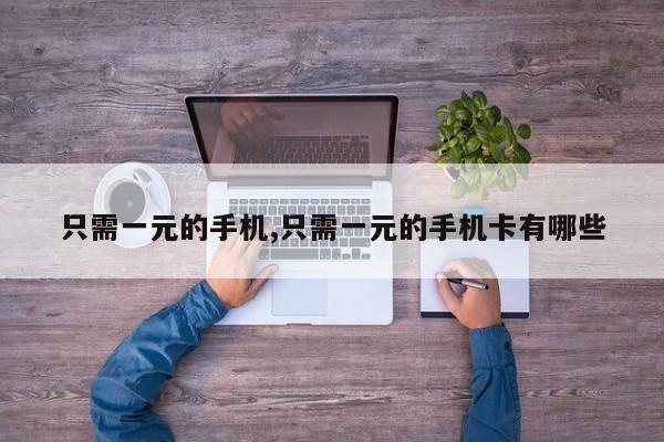 只需一元的手机,只需一元的手机卡有哪些